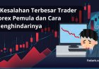 5 Kesalahan Terbesar Trader Forex Pemula dan Cara Menghindarinya