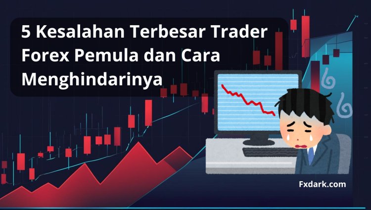5 Kesalahan Terbesar Trader Forex Pemula dan Cara Menghindarinya