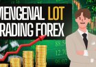 Mengenal Lot dalam Forex dan Cara Menentukan Ukurannya untuk Pemula