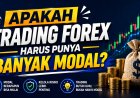 Apakah Trading Forex Harus Punya Banyak Modal?