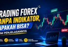 Trading Forex Tanpa Indikator, Apakah Bisa? Ini Penjelasannya