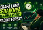 Berapa Lama Sebaiknya Menahan Posisi Trading Forex?