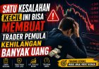 Satu Kesalahan Trading yang Bisa Membuat Trader Pemula Kehilangan Banyak Uang