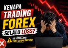 Kenapa Trading Forex Selalu Loss? Ini Kesalahan yang Sering Terjadi