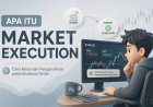 Apa Itu Market Execution dalam Forex? Cara Kerja dan Pengaruhnya pada Eksekusi Order
