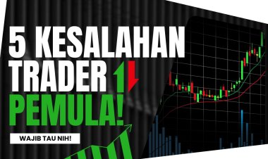 5 Kesalahan Trader Pemula yang Sering Dianggap Sepele