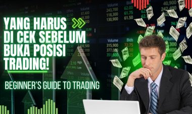 Apa yang Harus Dicek Sebelum Membuka Posisi Trading?