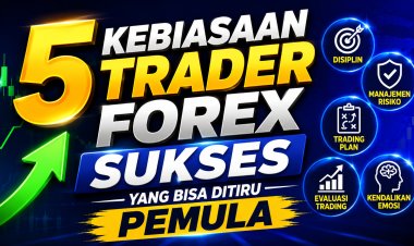5 Kebiasaan Trader Forex Sukses yang Bisa Ditiru Pemula