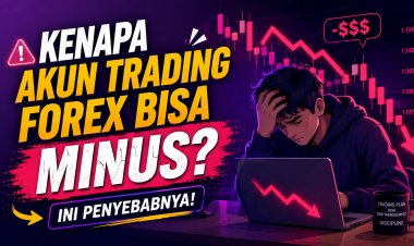 Kenapa Akun Trading Forex Bisa Minus? Ini Penyebabnya