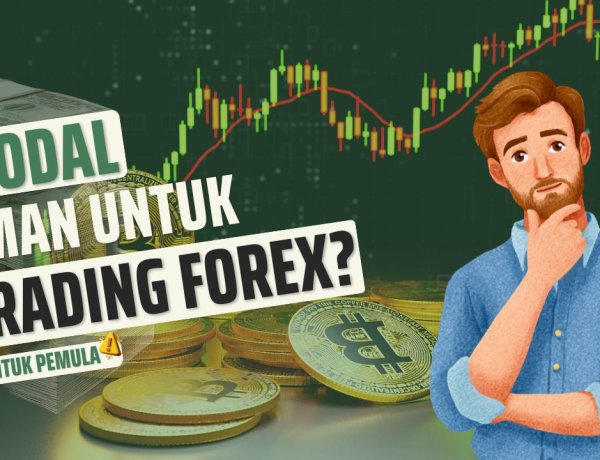 Berapa Modal yang Aman untuk Mulai Trading Forex? Ini Panduan untuk Pemula
