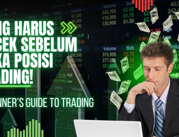Apa yang Harus Dicek Sebelum Membuka Posisi Trading?