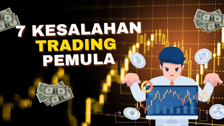 7 Kesalahan yang Sering Dilakukan Trader Pemula dan Cara Menghindarinya