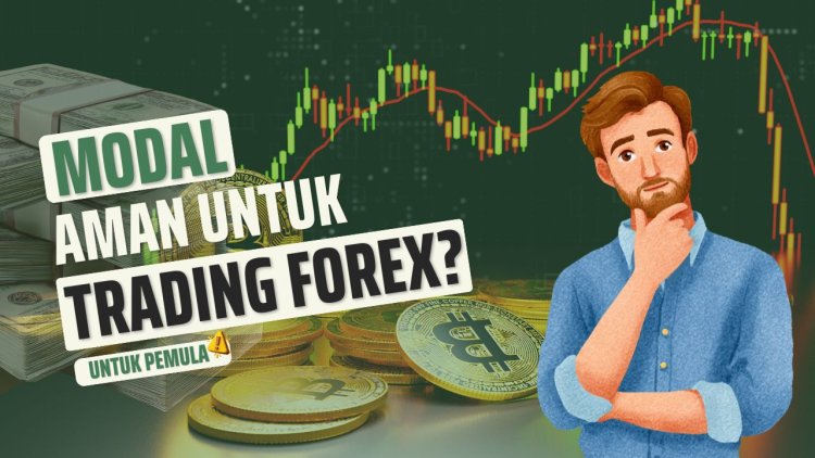 Berapa Modal yang Aman untuk Mulai Trading Forex? Ini Panduan untuk Pemula