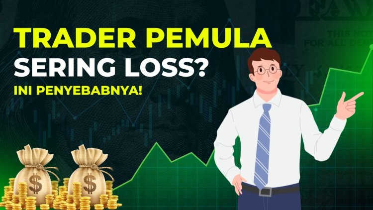 Kenapa Trader Pemula Sering Loss? Ini Penyebabnya