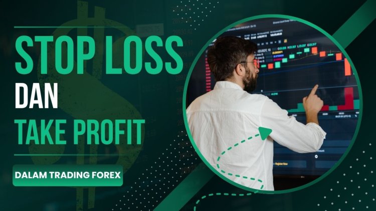 Stop Loss dan Take Profit: Cara Menggunakannya dalam Trading Forex