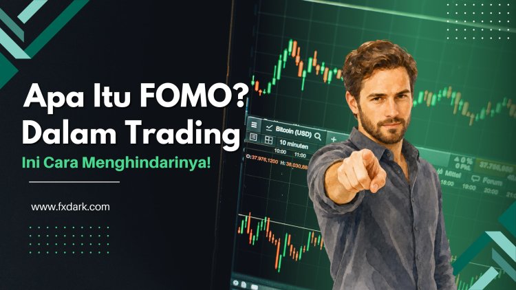 Apa Itu FOMO dalam Trading Forex dan Cara Menghindarinya