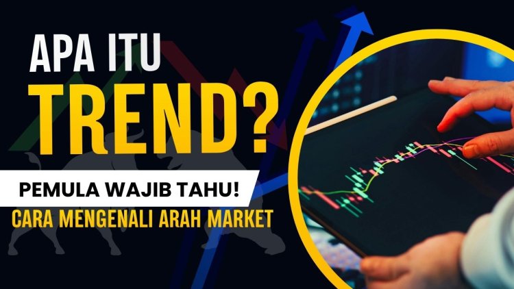 Apa Itu Trend dalam Forex? Cara Mengenali Arah Market