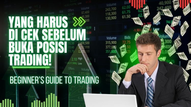 Apa yang Harus Dicek Sebelum Membuka Posisi Trading?