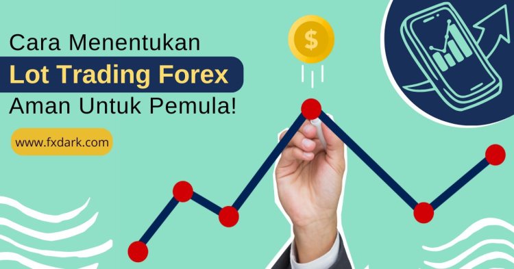 Cara Menentukan Lot Trading Forex yang Aman untuk Pemula