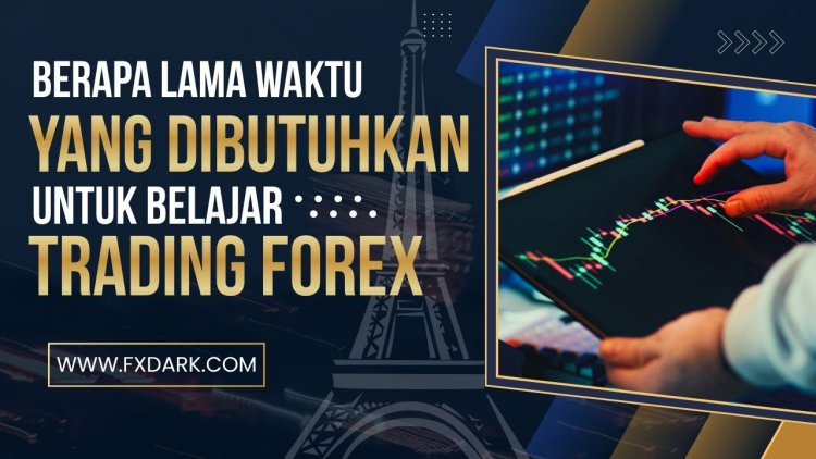 Berapa Lama Waktu yang Dibutuhkan untuk Belajar Trading Forex?
