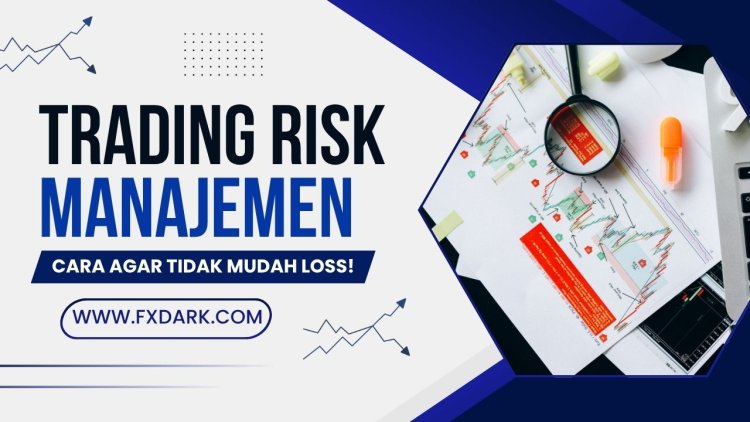 Manajemen Risiko Trading Forex untuk Pemula: Panduan agar Tidak Cepat Loss