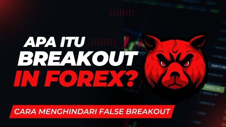 Apa Itu Breakout dalam Forex? Cara Mengenali dan Menghindari False Breakout