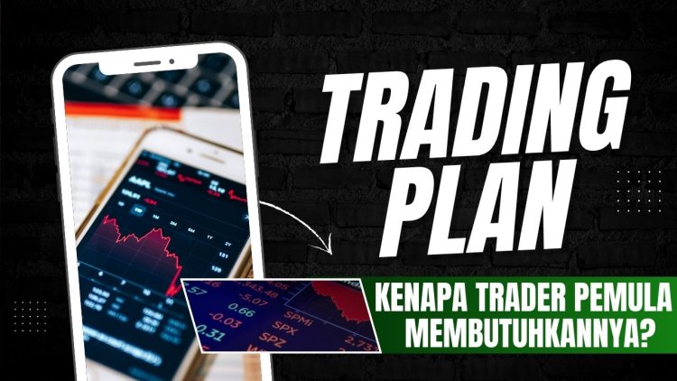 Trading Plan: Apa Isinya dan Kenapa Trader Pemula Membutuhkannya?
