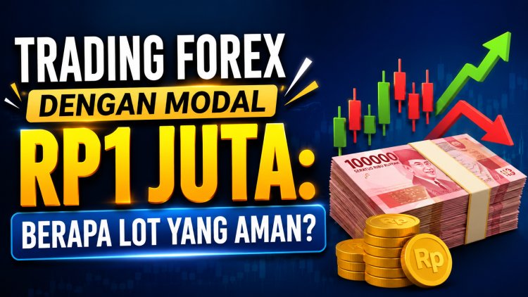 Trading Forex dengan Modal Rp1 Juta: Berapa Lot yang Aman?