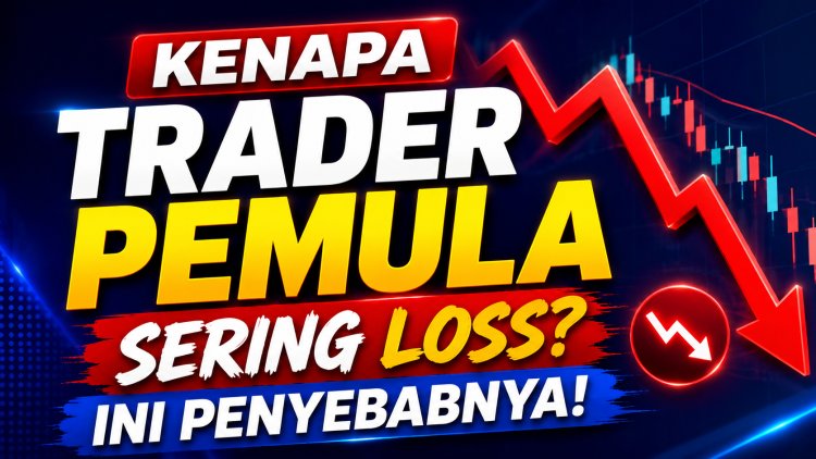 Kenapa Trader Pemula Sering Loss? Ini Penyebabnya
