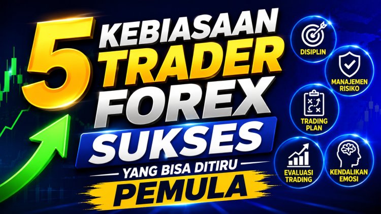 5 Kebiasaan Trader Forex Sukses yang Bisa Ditiru Pemula
