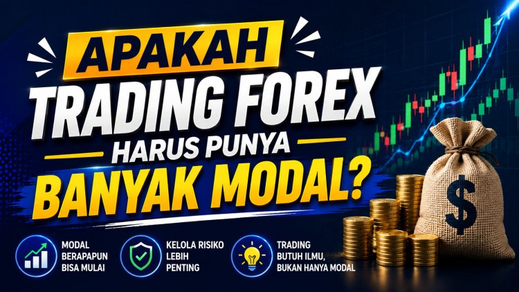 Apakah Trading Forex Harus Punya Banyak Modal?