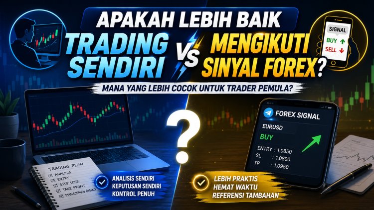 Apakah Lebih Baik Trading Sendiri atau Mengikuti Sinyal Forex?