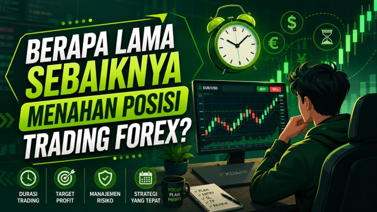 Berapa Lama Sebaiknya Menahan Posisi Trading Forex?
