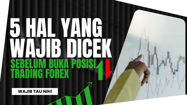 5 Hal yang Wajib Dicek Sebelum Membuka Posisi Trading Forex