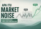 Apa Itu Market Noise dalam Trading? Cara Membedakan Sinyal dan Gangguan Harga