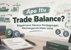 Apa Itu Trade Balance? Bagaimana Neraca Perdagangan Memengaruhi Mata Uang