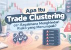 Apa Itu Trade Clustering dan Bagaimana Menghindari Risiko yang Menumpuk?