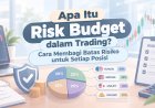 Apa Itu Risk Budget dalam Trading? Cara Membagi Batas Risiko untuk Setiap Posisi