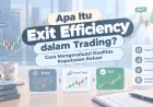 Apa Itu Exit Efficiency dalam Trading? Cara Mengevaluasi Kualitas Keputusan Keluar