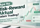 Apa Itu Risk-Reward Aktual dalam Trading? Bedanya Target Awal dan Hasil Sebenarnya