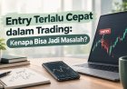 Entry Terlalu Cepat dalam Trading: Kenapa Bisa Jadi Masalah?