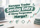 Kenapa Trader Sering Entry di Ujung Pergerakan Harga?