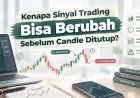 Kenapa Sinyal Trading Bisa Berubah Sebelum Candle Ditutup?