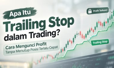 Apa Itu Trailing Stop dalam Trading? Cara Mengunci Profit Tanpa Menutup Posisi Terlalu Cepat