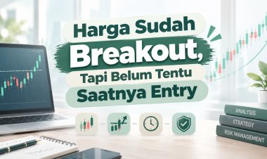 Harga Sudah Breakout, Tapi Belum Tentu Saatnya Entry