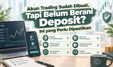 Akun Trading Sudah Dibuat, Tapi Belum Berani Deposit? Ini yang Perlu Dipastikan