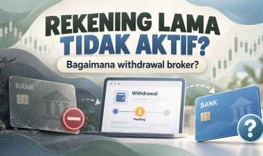 Rekening Lama Tidak Aktif, Bagaimana Withdrawal Broker?