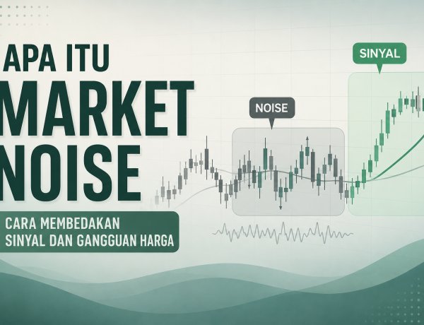 Apa Itu Market Noise dalam Trading? Cara Membedakan Sinyal dan Gangguan Harga