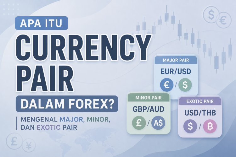 Apa Itu Currency Pair dalam Forex? Mengenal Major, Minor, dan Exotic Pair