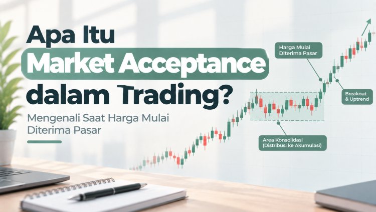 Apa Itu Market Acceptance dalam Trading? Mengenali Saat Harga Mulai Diterima Pasar